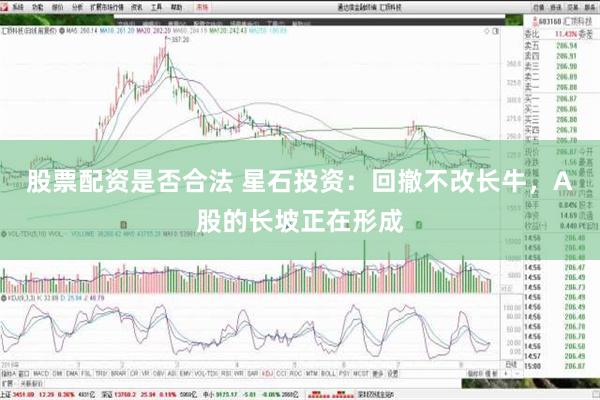 股票配资是否合法 星石投资：回撤不改长牛，A股的长坡正在形成