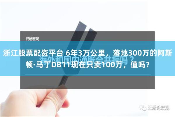 浙江股票配资平台 6年3万公里，落地300万的阿斯顿·马丁DB11现在只卖100万，值吗？